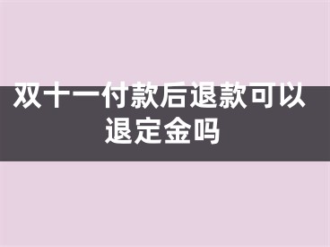 雙十一付款后退款可以退定金嗎