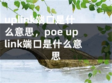 uplink端口是什么意思，poe uplink端口是什么意思