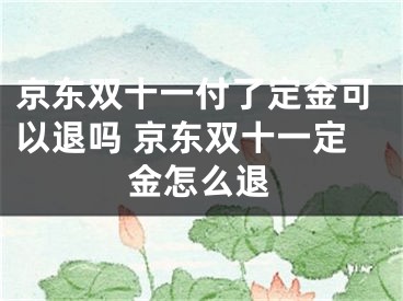 京東雙十一付了定金可以退嗎 京東雙十一定金怎么退