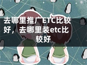 去哪里推廣ETC比較好，去哪里裝etc比較好