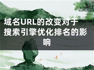 域名URL的改變對于搜索引擎優(yōu)化排名的影響