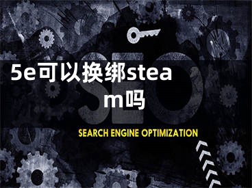 5e可以換綁steam嗎