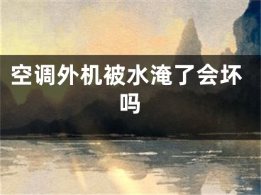 空調(diào)外機(jī)被水淹了會(huì)壞嗎