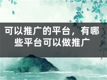 可以推廣的平臺，有哪些平臺可以做推廣