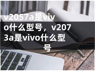 v2057a是vivo什么型號，v2073a是vivo什么型號