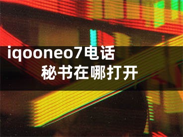 iqooneo7電話秘書在哪打開