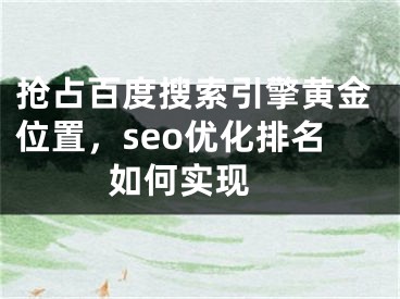 搶占百度搜索引擎黃金位置，seo優(yōu)化排名如何實現(xiàn) 