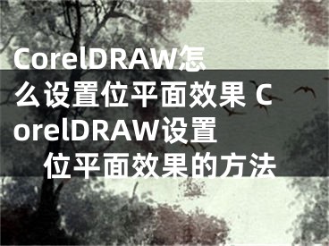 CorelDRAW怎么設(shè)置位平面效果 CorelDRAW設(shè)置位平面效果的方法