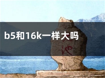 b5和16k一樣大嗎