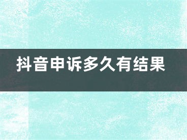 抖音申訴多久有結(jié)果