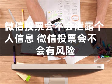 微信投票會不會泄露個人信息 微信投票會不會有風(fēng)險