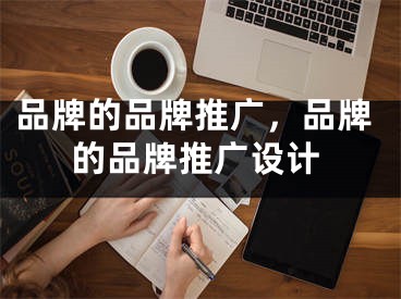 品牌的品牌推廣，品牌的品牌推廣設(shè)計(jì)