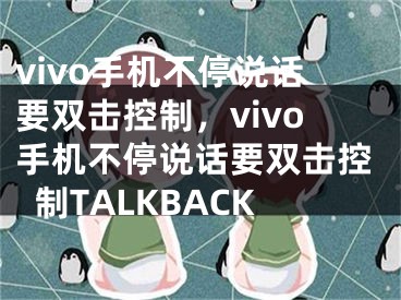 vivo手機不停說話要雙擊控制，vivo手機不停說話要雙擊控制TALKBACK