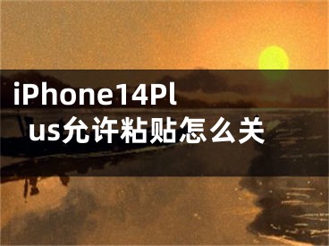 iPhone14Plus允許粘貼怎么關(guān)