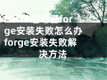 HMCL啟動(dòng)器forge安裝失敗怎么辦 forge安裝失敗解決方法