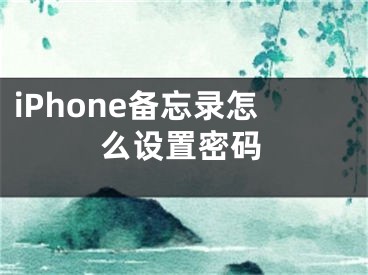 iPhone備忘錄怎么設(shè)置密碼