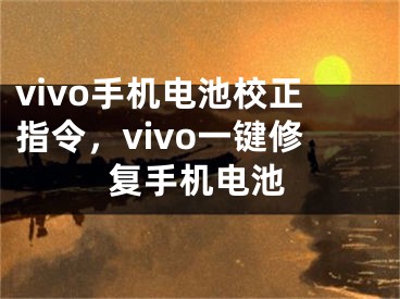 vivo手機電池校正指令，vivo一鍵修復(fù)手機電池