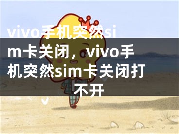 vivo手機突然sim卡關(guān)閉，vivo手機突然sim卡關(guān)閉打不開