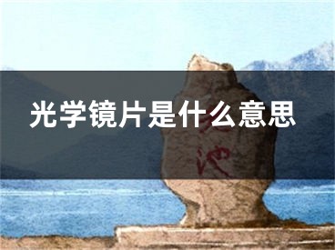 光學(xué)鏡片是什么意思