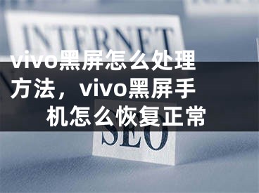 vivo黑屏怎么處理方法，vivo黑屏手機怎么恢復正常