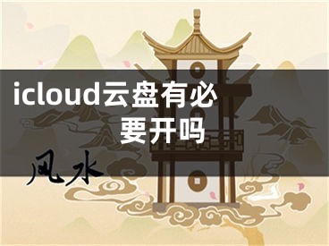 icloud云盤(pán)有必要開(kāi)嗎