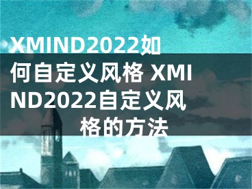 XMIND2022如何自定義風格 XMIND2022自定義風格的方法