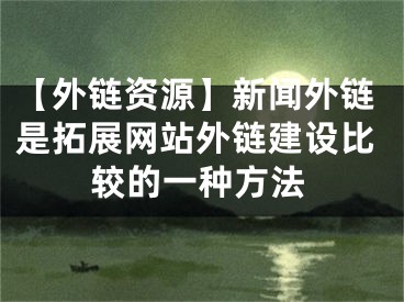 【外鏈資源】新聞外鏈?zhǔn)峭卣咕W(wǎng)站外鏈建設(shè)比較的一種方法