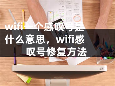 wifi一個(gè)感嘆號(hào)是什么意思，wifi感嘆號(hào)修復(fù)方法