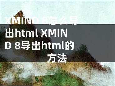 XMIND 8怎么導出html XMIND 8導出html的方法