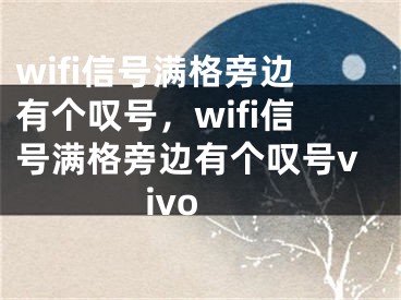 wifi信號滿格旁邊有個嘆號，wifi信號滿格旁邊有個嘆號vivo