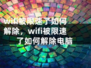 wifi被限速了如何解除，wifi被限速了如何解除電腦