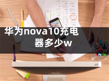 華為nova10充電器多少w