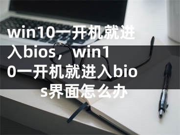 win10一開機(jī)就進(jìn)入bios，win10一開機(jī)就進(jìn)入bios界面怎么辦