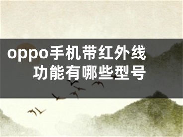 oppo手機(jī)帶紅外線功能有哪些型號