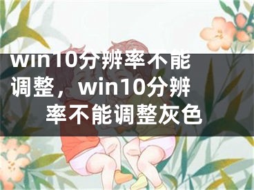 win10分辨率不能調(diào)整，win10分辨率不能調(diào)整灰色