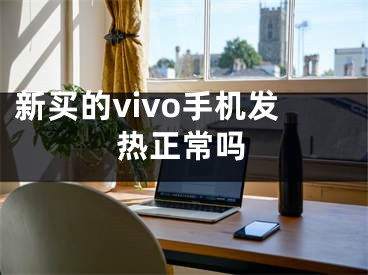 新買的vivo手機發(fā)熱正常嗎