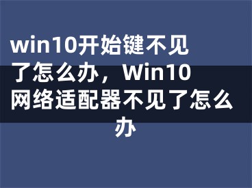 win10開始鍵不見了怎么辦，Win10網(wǎng)絡(luò)適配器不見了怎么辦