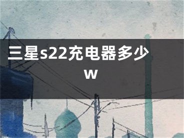 三星s22充電器多少w