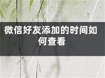 微信好友添加的時間如何查看