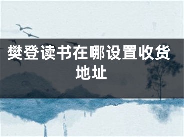 樊登讀書在哪設(shè)置收貨地址