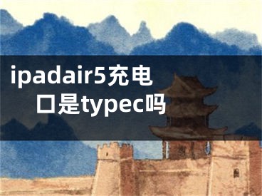 ipadair5充電口是typec嗎