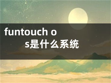 funtouch os是什么系統(tǒng)