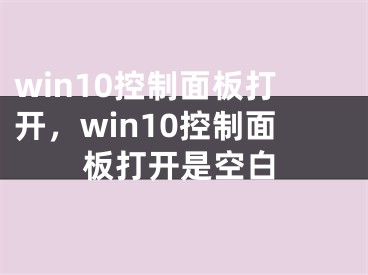 win10控制面板打開(kāi)，win10控制面板打開(kāi)是空白