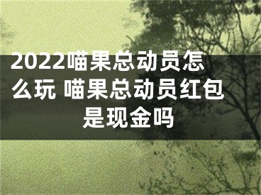 2022喵果總動(dòng)員怎么玩 喵果總動(dòng)員紅包是現(xiàn)金嗎