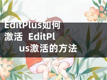 EditPlus如何激活  EditPlus激活的方法