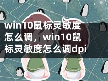 win10鼠標(biāo)靈敏度怎么調(diào)，win10鼠標(biāo)靈敏度怎么調(diào)dpi