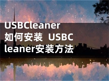 USBCleaner如何安裝  USBCleaner安裝方法