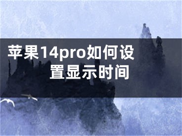 蘋果14pro如何設(shè)置顯示時(shí)間