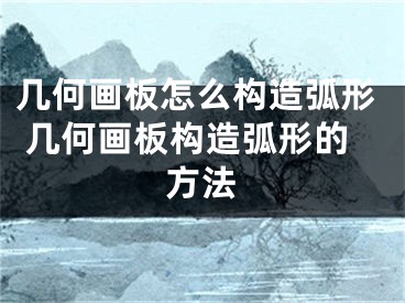 幾何畫(huà)板怎么構(gòu)造弧形 幾何畫(huà)板構(gòu)造弧形的方法