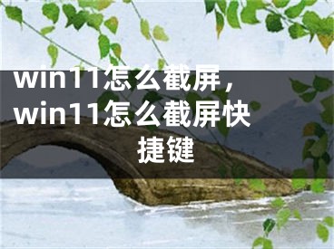 win11怎么截屏，win11怎么截屏快捷鍵